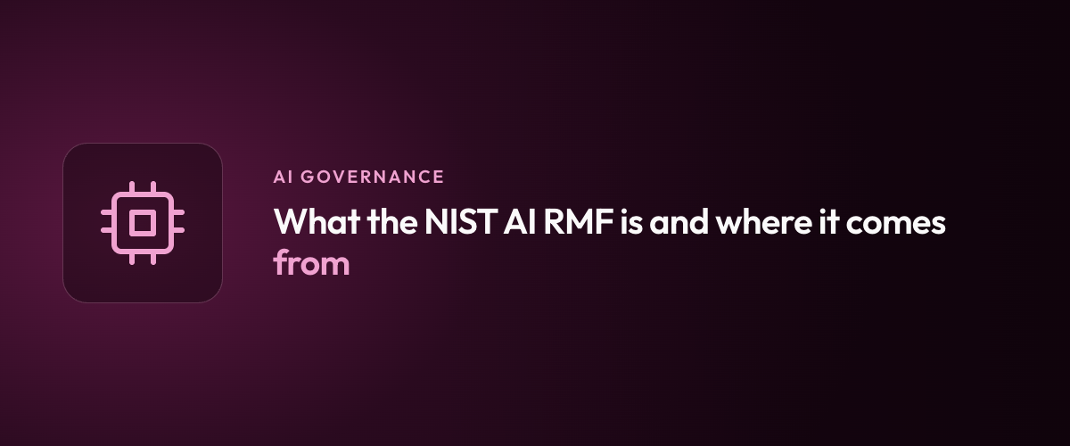 What the NIST AI RMF is and where it comes from