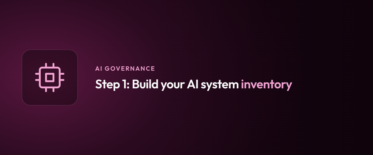 Step 1: Build your AI system inventory