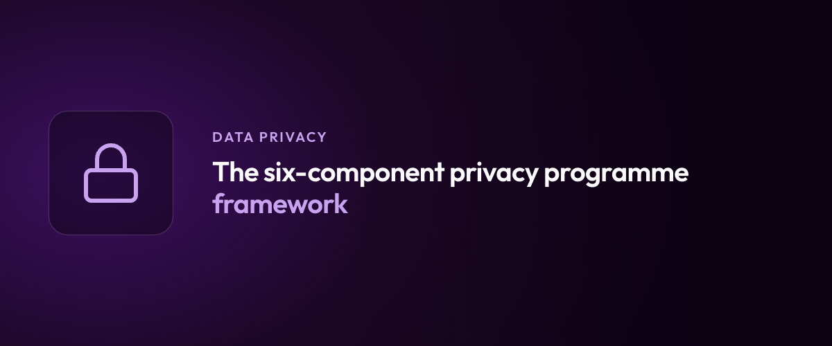 The six-component privacy programme framework