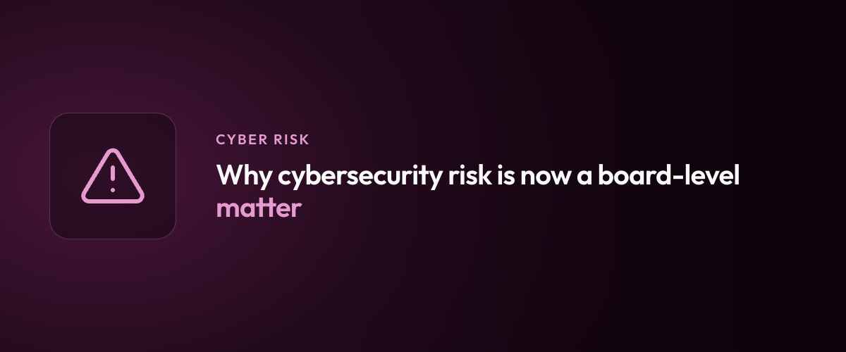 Why cybersecurity risk is now a board-level matter
