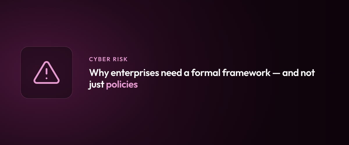 Why enterprises need a formal framework — and not just policies