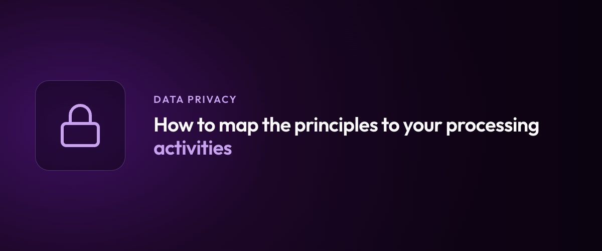 How to map the principles to your processing activities