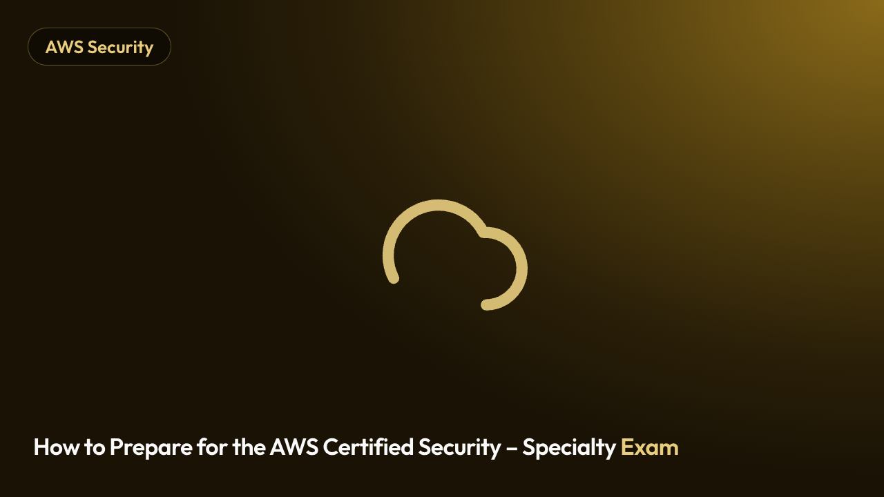 How to Prepare for the AWS Certified Security – Specialty Exam